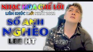 SỐ ANH NGHÈO - LEE HT  LIÊN KHÚC NHẠC HOA CHẾ LỜI 2022  HAY NHẤT HIỆN NAY