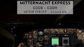 Mitternacht Express  VATSIM VFR  IFR   EDDB - EDDH  Cessna 414 AW  MSFS2020