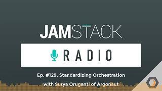 Jamstack Radio - Ep. #129 Standardizing Orchestration with Surya Oruganti of Argonaut