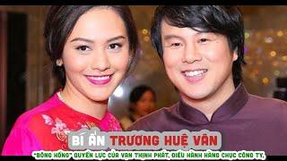 Tiểu sử TRƯƠNG HUỆ VÂN “Bông hồng” quyền lực của Vạn Thịnh Phát điều hành hàng chục công ty đời tư