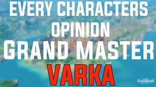 Every Characters Opinion On Grand Master Varka