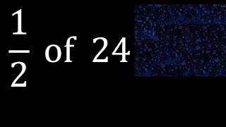 12 of 24 fraction of a number part of a whole number