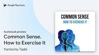 Common Sense. How to Exercise It by Yoritomo Tashi · Audiobook preview
