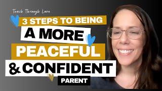 3 Steps to Being a More Peaceful and Confident Parent