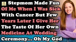 Stepmom Made Fun Of Me When I Was Sick With Cancer But Few Years Later I Give Her The Taste Of Her..