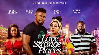 LOVE IN STRANGE PLACES  - OKAWA SHAZNAY MAURICE SAM MOYO LAWAL  OGARA AKEEM ADEIZA - LATEST MOVIE