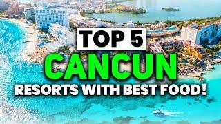 NEW  TOP 5 Cancun All-Inclusive Resorts With The BEST FOOD 2023