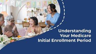 Get Started with Medicare Your Initial Enrollment Period