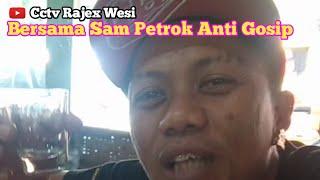 Bersama Sam Petrok Anti Gosip  Cctv Rajex Wesi