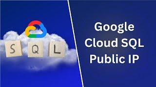 Google Cloud SQL with a Public IP  Tutorial