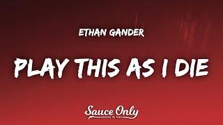 Ethan Gander - play this as i die Lyrics