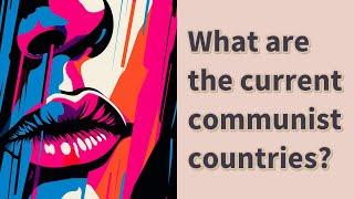 What are the current communist countries?