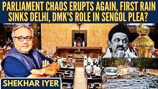 Parliament Chaos Erupts Again • First Rain Sinks Delhi • DMKs Role in Sengol Plea? • Shekhar Iyer