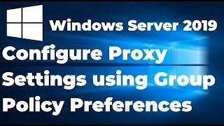 Configure Proxy Settings using Group Policy Preferences  Windows Server 2019