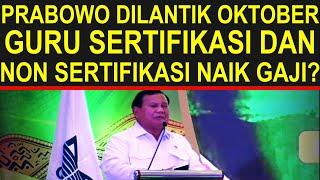 Prabowo akan dilantik Oktober guru sertifikasi dan non sertifikasi akan dinaikkan gajinya?