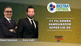 Ömer Faruk Ünaldan Samsunsporun Şampiyonluk Hikayesi - Ekstra Futbol