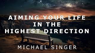 Michael Singer - Aiming Your Life in the Highest Direction