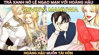 HOÀNG HẬU MUỐN TÁI HÔN - Trà Xanh Nô Lệ Ngạo Mạn Với Hoàng Hậu  Review Phim Truyện Tranh Hay