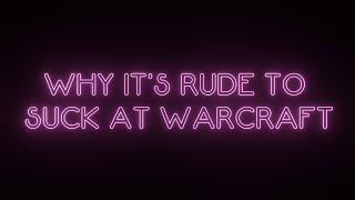 Why Its Rude to Suck at Warcraft