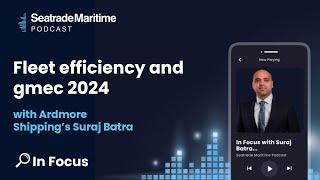 Fleet efficiency and gmec 2024 with Ardmore Shipping’s Suraj Batra