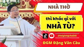 NHÀ THỜ KHÁC GÌ NHÀ TÙ?  Giật mình Đức Cha Đặng Văn Cầu giảng quá sâu sắc  Bài Giảng Yêu Thương