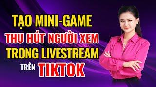 Bí Kíp Tạo Mini-Game Thu Hút Người Xem Khi Livestream Trên Nền Tảng TikTok