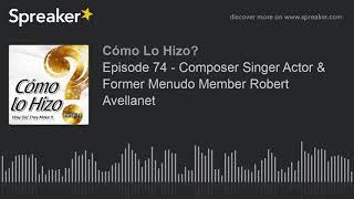 Episode 74 - Composer Singer Actor & Former Menudo Member Robert Avellanet part 3 of 3