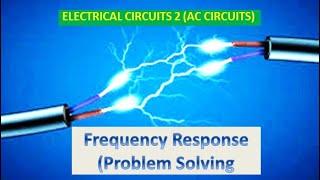 Electrical Circuits 2 AC Circuits  Frequency Response - Resonance Problem Solving