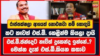 රාජපක්ෂලා ආයෙත් නොඑනවා නම් හොඳයි  කට කෑවත් එස්.බී. කෙළින්ම කියලා දායි  මෙන්න දැන් එස්.බී.කියන කතාව