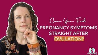 Can you Feel Pregnancy Symptoms Straight after Ovulation?