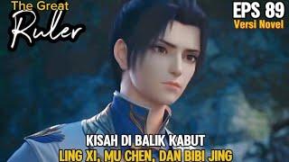 Kisah di Balik Kabut - Ling Xi Mu Chen dan Bibi Jing  The Great Ruler Episode 89