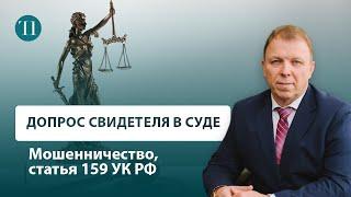 Советы адвоката допрос свидетеля в уголовном суде. Мошенничество статья 159 УК РФ.