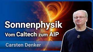 Sonnenphysik vom Caltech zum AIP • Entdeckungsreise durch die Astrophysik  Carsten Denker