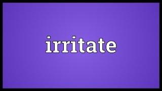 Irritate Meaning