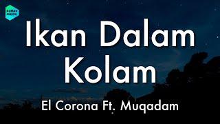 El Corona Ft. Muqadam - Ikan Dalam Kolam Lirik Lagu 