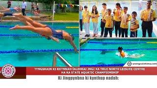 TYNGSHAIN KI KHYNNAH ÏALEHKAI JNGI KA TRUE NORTH LEISURE CENTRE HA KA STATE AQUATIC CHAMPIONSHIP