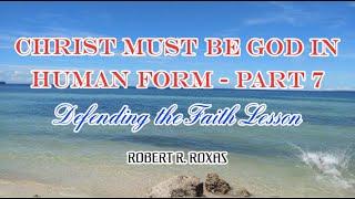 Christ Must Be God in Human Form - Part 7