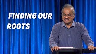 Finding Our Roots - Pastor Gilbert Carthigasu