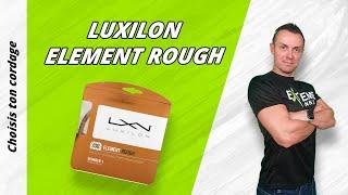 Choisis ton cordage  LUXILON ELEMENT ROUGH