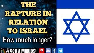  The Rapture In Relation To Israel  How Much Longer?