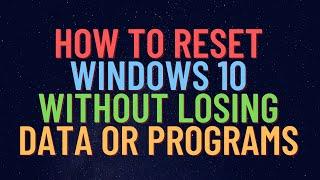 How to Reset Windows 10 Without Losing Data or Programs