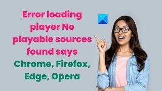 Error loading player No playable sources found says Chrome Firefox Edge Opera