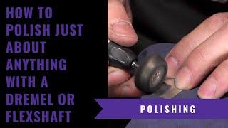 How To Polish Anything With A Dremel or Flex Shaft