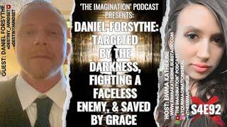 S4E92  Daniel Forsythe - Targeted by the Darkness Fighting a Faceless Enemy & Saved by Grace