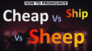 How to Pronounce CHEAP vs SHEEP vs SHIP