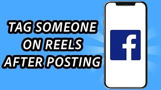 How to tag someone on Facebook Reels after posting is it possible?