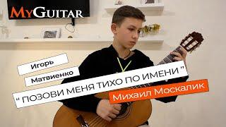 Позови меня тихо по имени Игорь Матвиенко. Исполняет Михаил Москалик 13 лет. Ноты+Табы. 0+