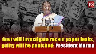 Govt will investigate recent paper leaks guilty will be punished President Murmu  18th Lok Sabha