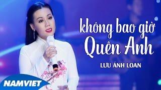 Không Bao Giờ Quên Anh - Lưu Ánh Loan MV OFFICIAL