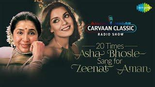 Carvaan Classic Radio Show  20 Times Asha Bhosle Sang For Zeenat Aman  Chura Liya Hai Tumne Jo Dil